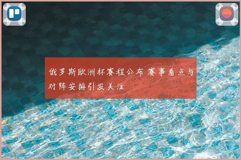 俄罗斯欧洲杯赛程公布 赛事看点与对阵安排引发关注