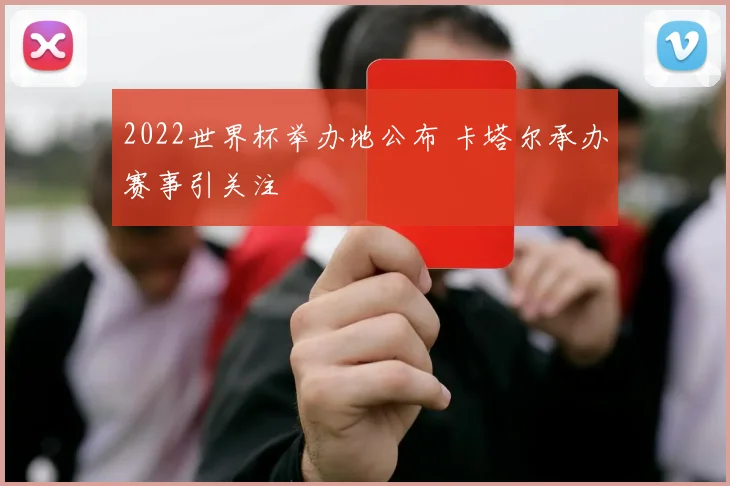 2022世界杯举办地公布 卡塔尔承办赛事引关注