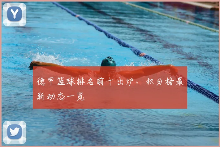 德甲篮球排名前十出炉，积分榜最新动态一览
