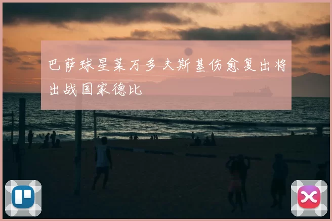 巴萨球星莱万多夫斯基伤愈复出将出战国家德比